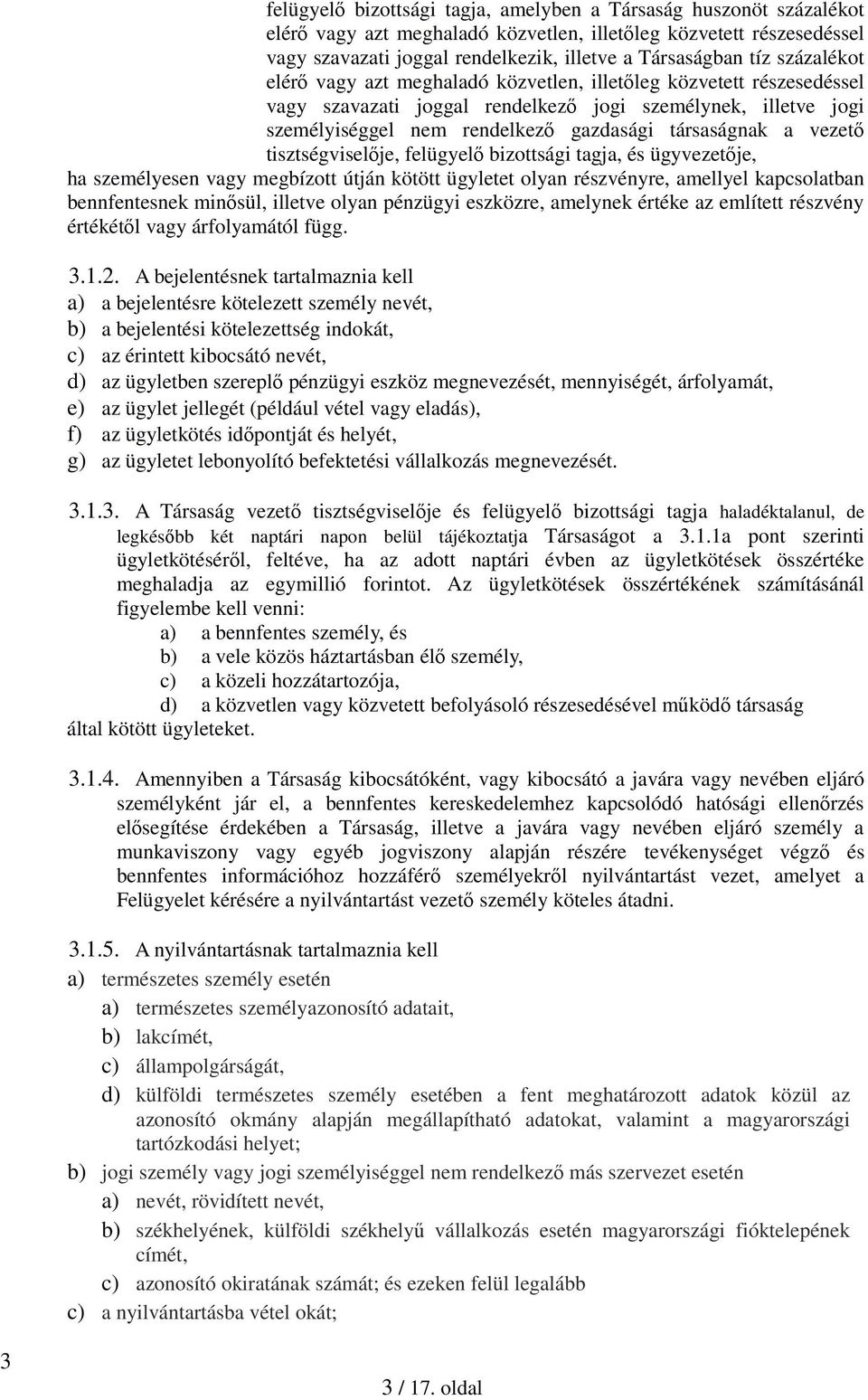 vezető tisztségviselője, felügyelő bizottsági tagja, és ügyvezetője, ha személyesen vagy megbízott útján kötött ügyletet olyan részvényre, amellyel kapcsolatban bennfentesnek minősül, illetve olyan