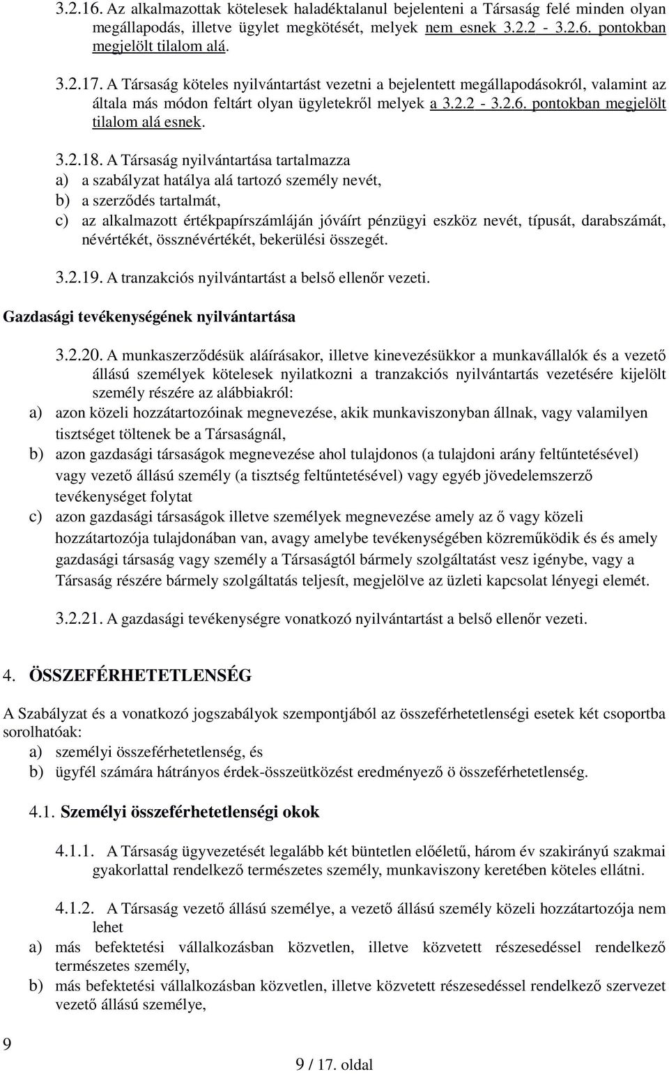 A Társaság nyilvántartása tartalmazza a) a szabályzat hatálya alá tartozó személy nevét, b) a szerződés tartalmát, c) az alkalmazott értékpapírszámláján jóváírt pénzügyi eszköz nevét, típusát,