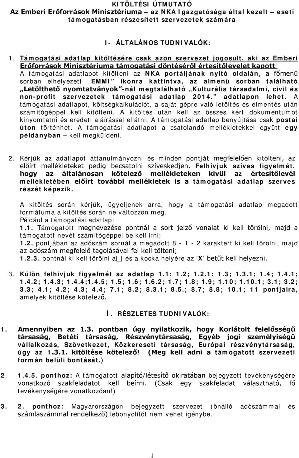 A támogatási adatlapot kitölteni az NKA portáljának nyitó oldalán, a főmenü sorban elhelyezett EMMI ikonra kattintva, az almenü sorban található Letölthető nyomtatványok -nál megtalálható Kulturális