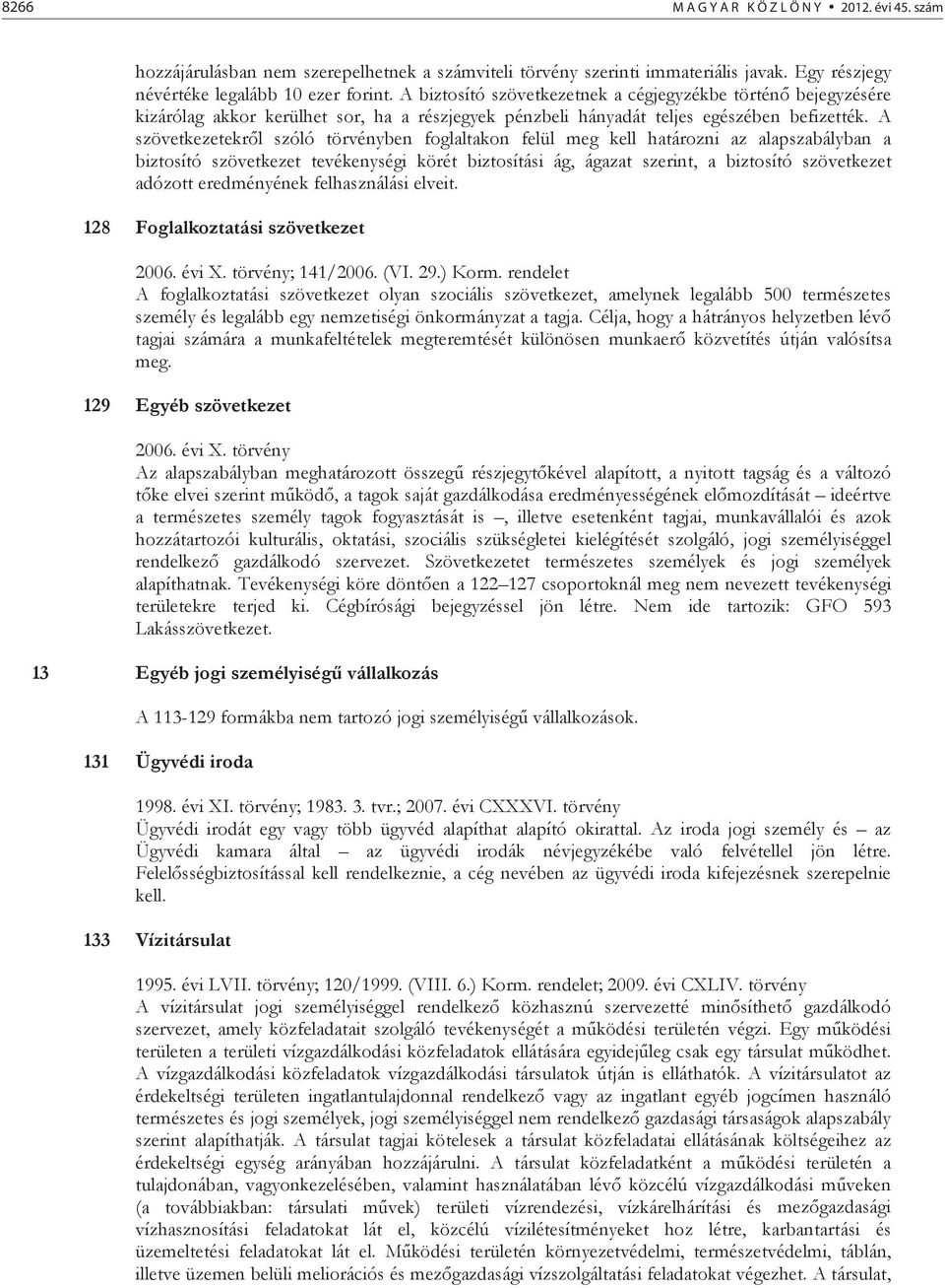 A szövetkezetekr l szóló törvényben foglaltakon felül meg kell határozni az alapszabályban a biztosító szövetkezet tevékenységi körét biztosítási ág, ágazat szerint, a biztosító szövetkezet adózott