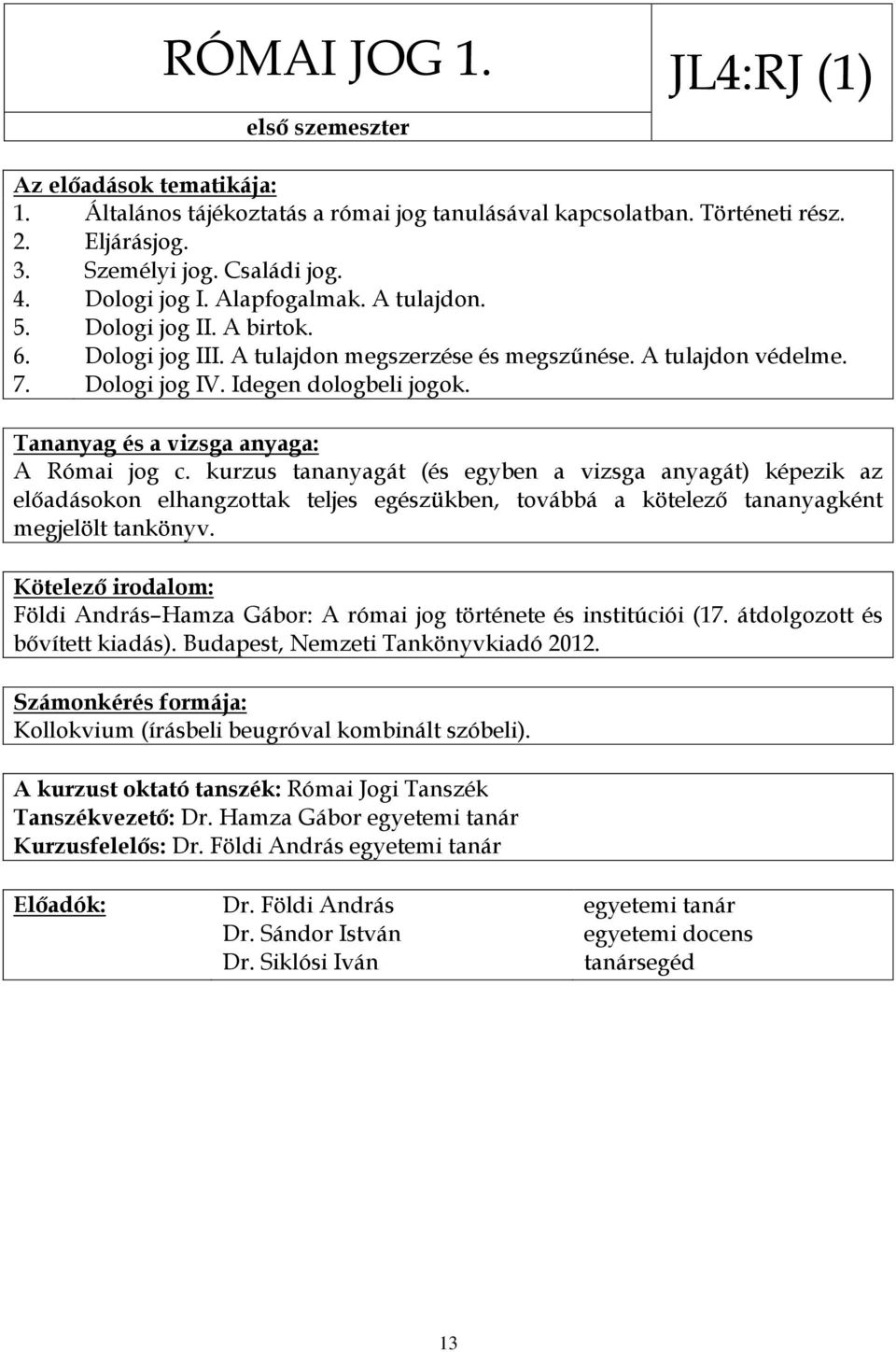 kurzus tananyagát (és egyben a vizsga anyagát) képezik az előadásokon elhangzottak teljes egészükben, továbbá a kötelező tananyagként megjelölt tankönyv.