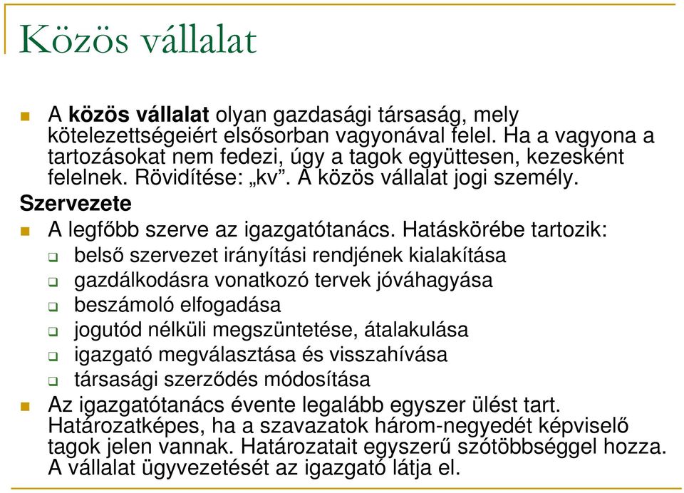 Hatáskörébe tartozik: belső szervezet irányítási rendjének kialakítása gazdálkodásra vonatkozó tervek jóváhagyása beszámoló elfogadása jogutód nélküli megszüntetése, átalakulása igazgató