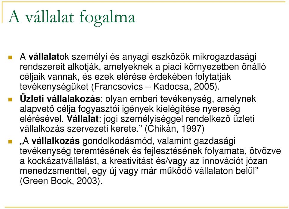 Üzleti vállalakozás: olyan emberi tevékenység, amelynek alapvető célja fogyasztói igények kielégítése nyereség elérésével.