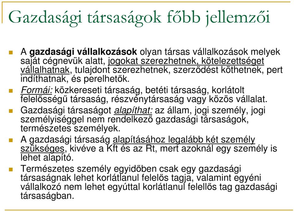 Gazdasági társaságot alapíthat: az állam, jogi személy, jogi személyiséggel nem rendelkező gazdasági társaságok, természetes személyek.