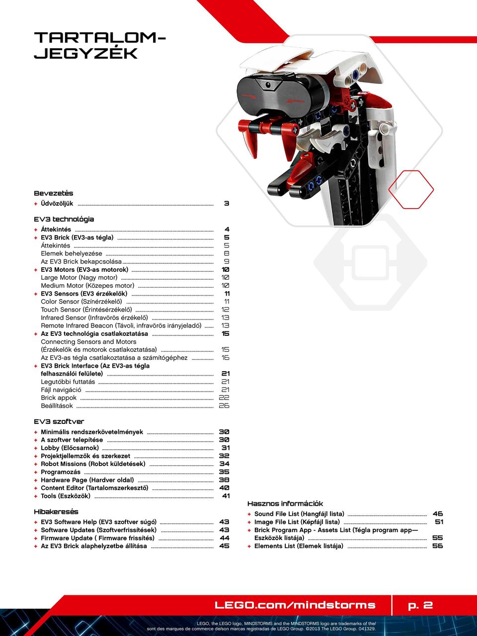 .. 11 Touch Sensor (Érintésérzékelő)... 12 Infrared Sensor (Infravörös érzékelő)... 13 Remote Infrared Beacon (Távoli, infravörös irányjeladó)... 13 + Az EV3 technológia csatlakoztatása.