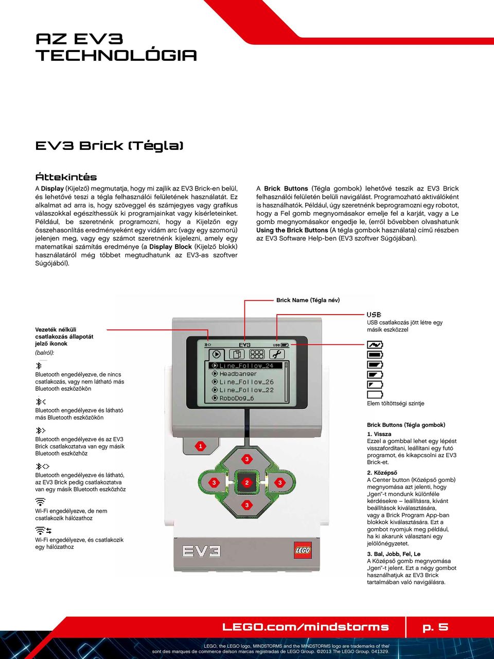 Például, be szeretnénk programozni, hogy a Kijelzőn egy összehasonlítás eredményeként egy vidám arc (vagy egy szomorú) jelenjen meg, vagy egy számot szeretnénk kijelezni, amely egy matematikai