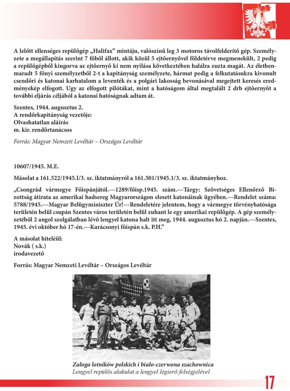 Az életbenmaradt 5 főnyi személyzetből 2-t a kapitányság személyzete, hármat pedig a felkutatásukra kivonult csendőri és katonai karhatalom a leventék és a polgári lakosság bevonásával megejtett