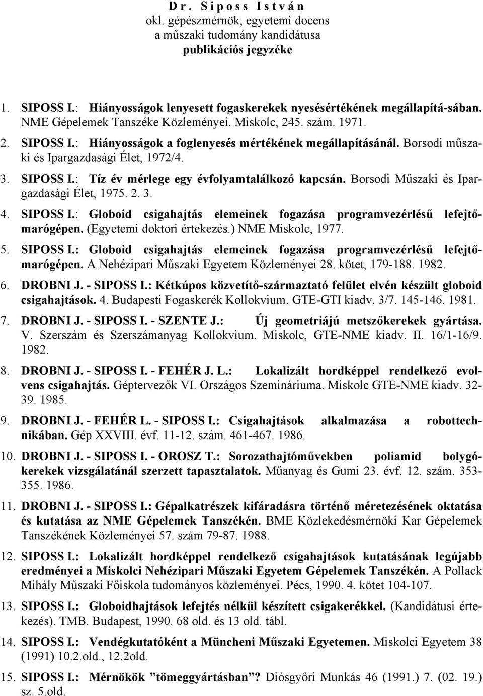 Borsodi Műszaki és Ipargazdasági Élet, 1975. 2. 3. 4. SIPOSS I.: Globoid csigahajtás elemeinek fogazása programvezérlésű lefejtőmarógépen. (Egyetemi doktori értekezés.) NME Miskolc, 1977. 5. SIPOSS I.: Globoid csigahajtás elemeinek fogazása programvezérlésű lefejtőmarógépen. A Nehézipari Műszaki Egyetem Közleményei 28.