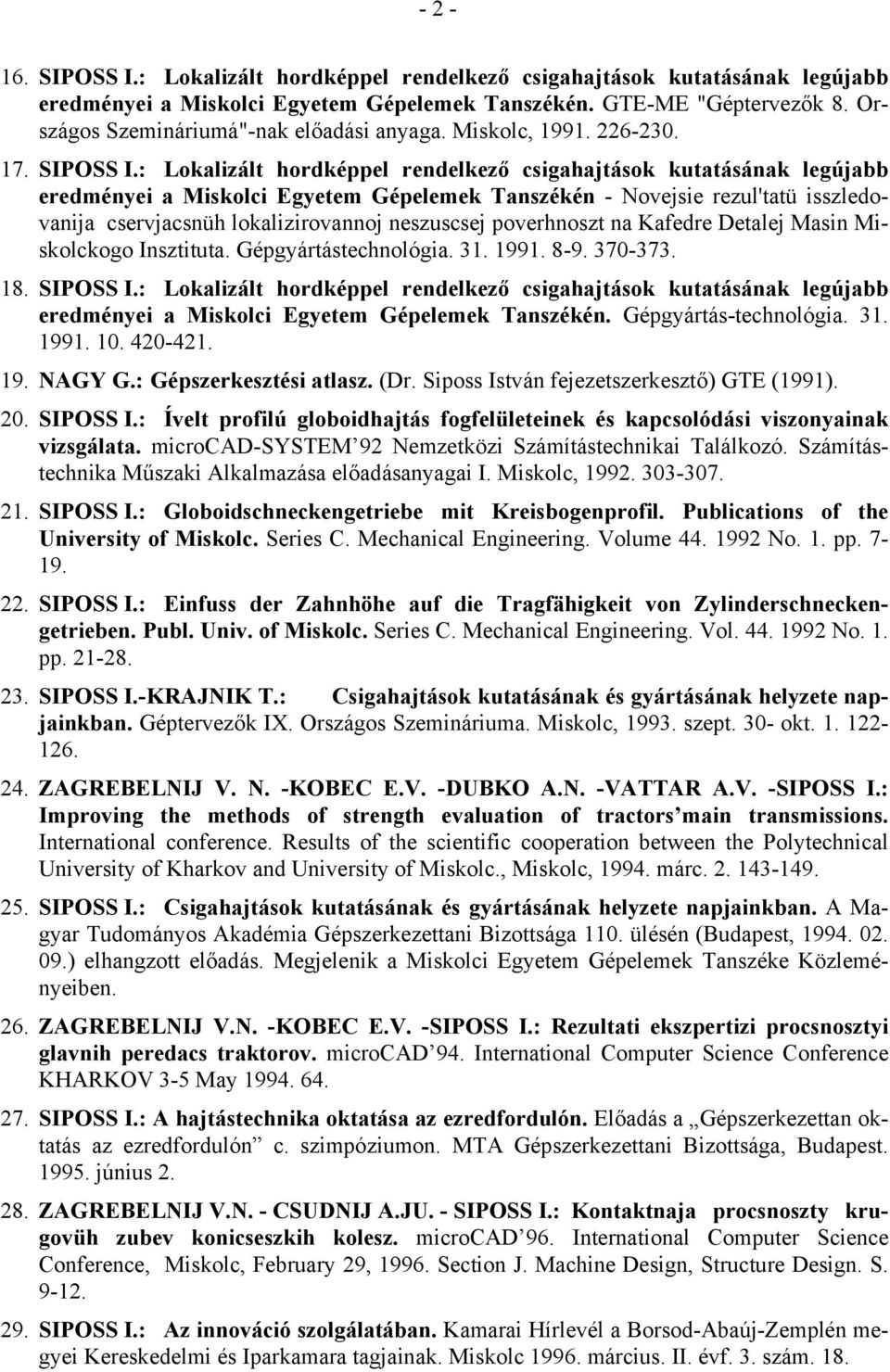 : Lokalizált hordképpel rendelkező csigahajtások kutatásának legújabb eredményei a Miskolci Egyetem Gépelemek Tanszékén - Novejsie rezul'tatü isszledovanija cservjacsnüh lokalizirovannoj neszuscsej