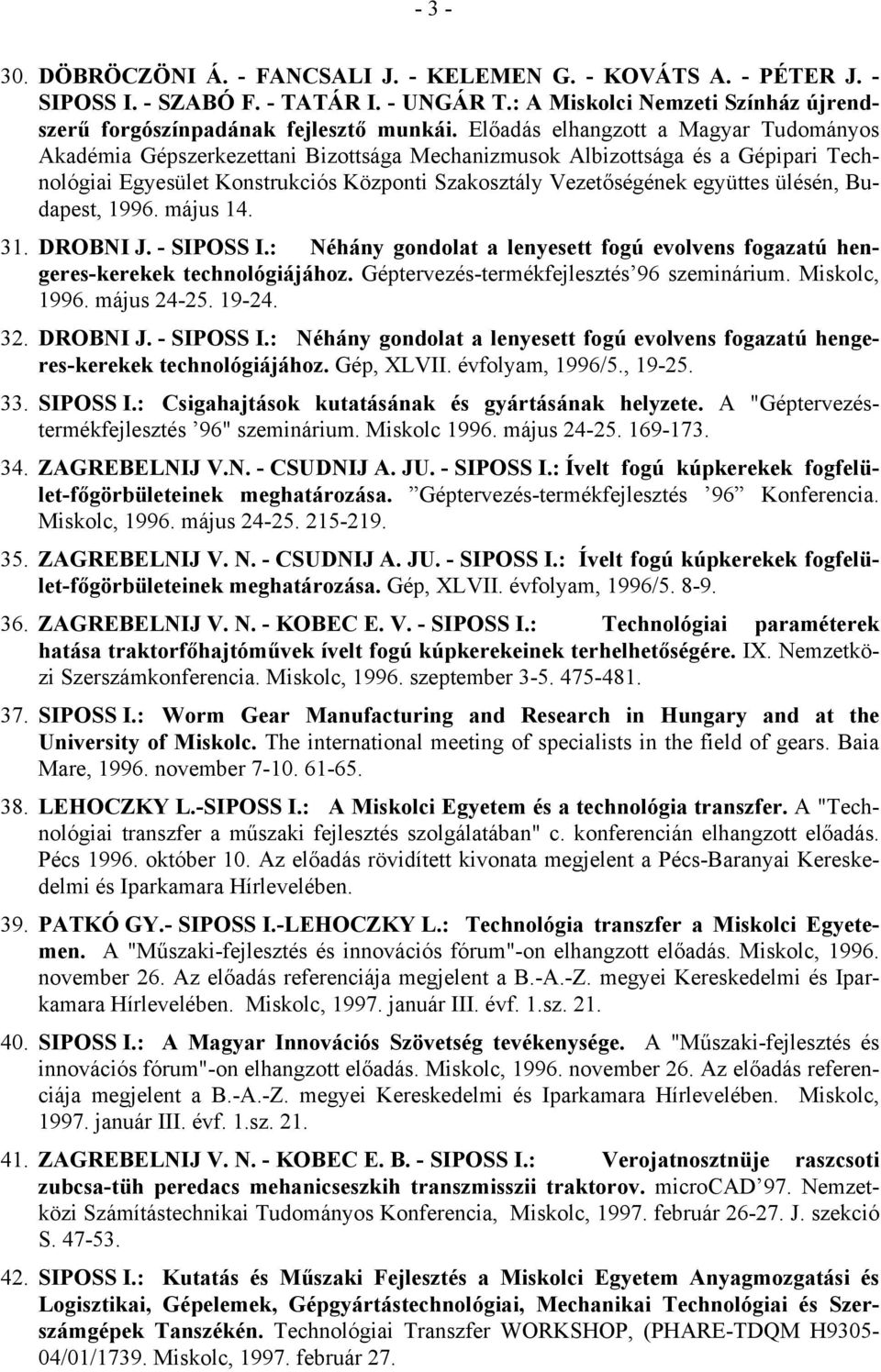 ülésén, Budapest, 1996. május 14. 31. DROBNI J. - SIPOSS I.: Néhány gondolat a lenyesett fogú evolvens fogazatú hengeres-kerekek technológiájához. Géptervezés-termékfejlesztés 96 szeminárium.