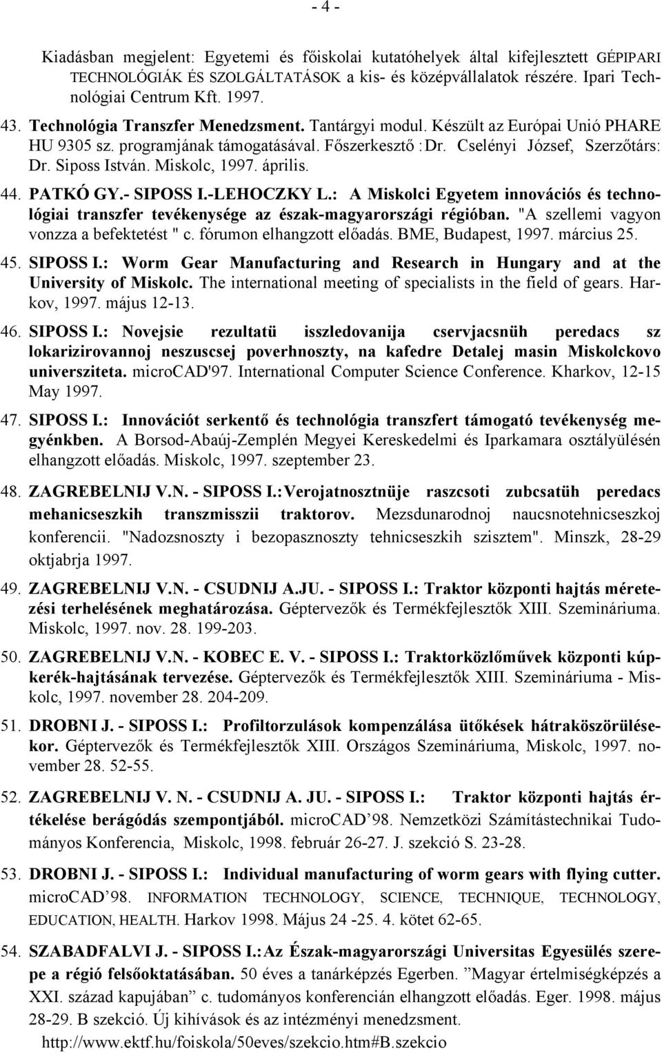 Miskolc, 1997. április. 44. PATKÓ GY.- SIPOSS I.-LEHOCZKY L.: A Miskolci Egyetem innovációs és technológiai transzfer tevékenysége az észak-magyarországi régióban.
