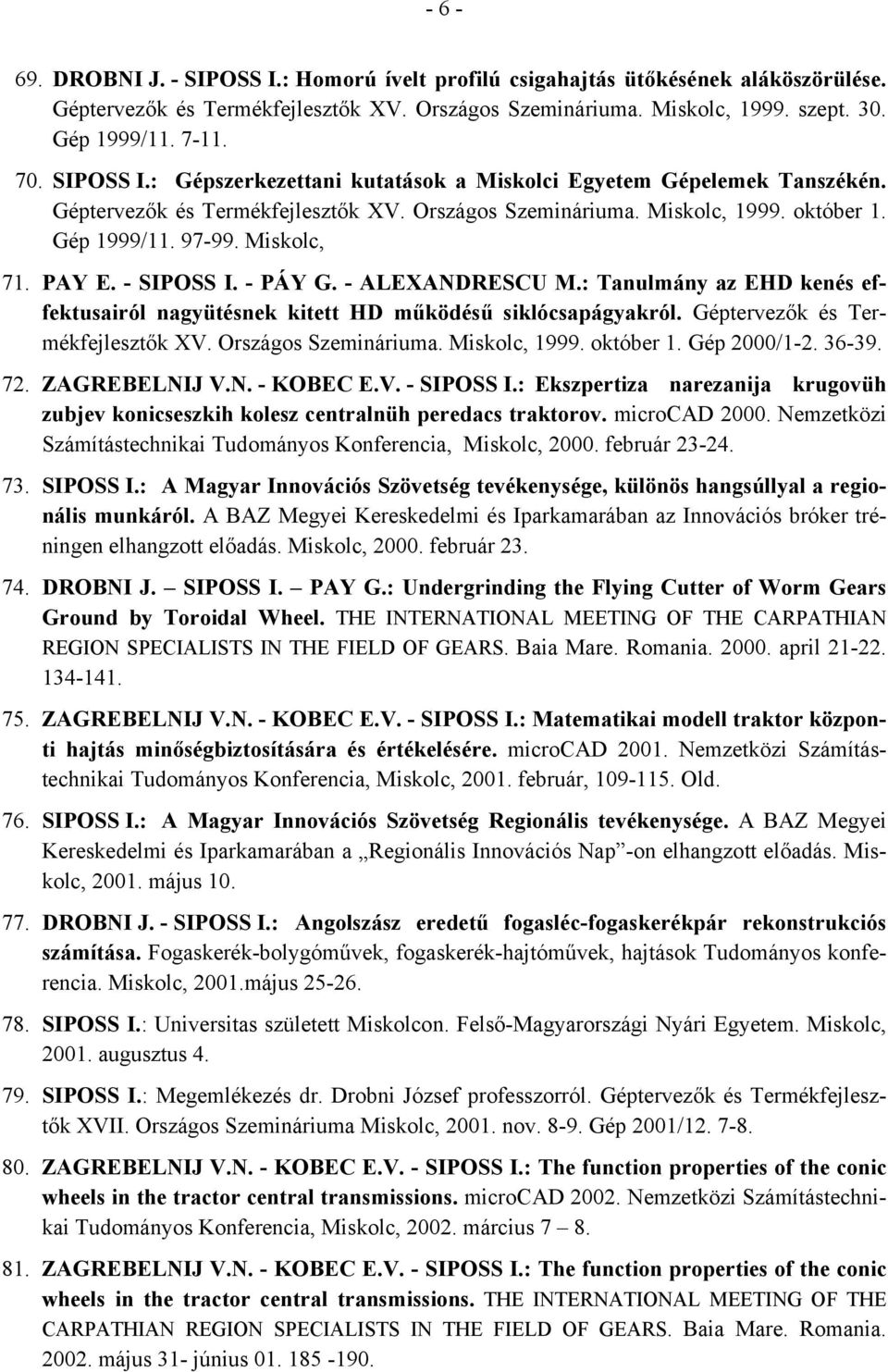 PAY E. - SIPOSS I. - PÁY G. - ALEXANDRESCU M.: Tanulmány az EHD kenés effektusairól nagyütésnek kitett HD működésű siklócsapágyakról. Géptervezők és Termékfejlesztők XV. Országos Szemináriuma.