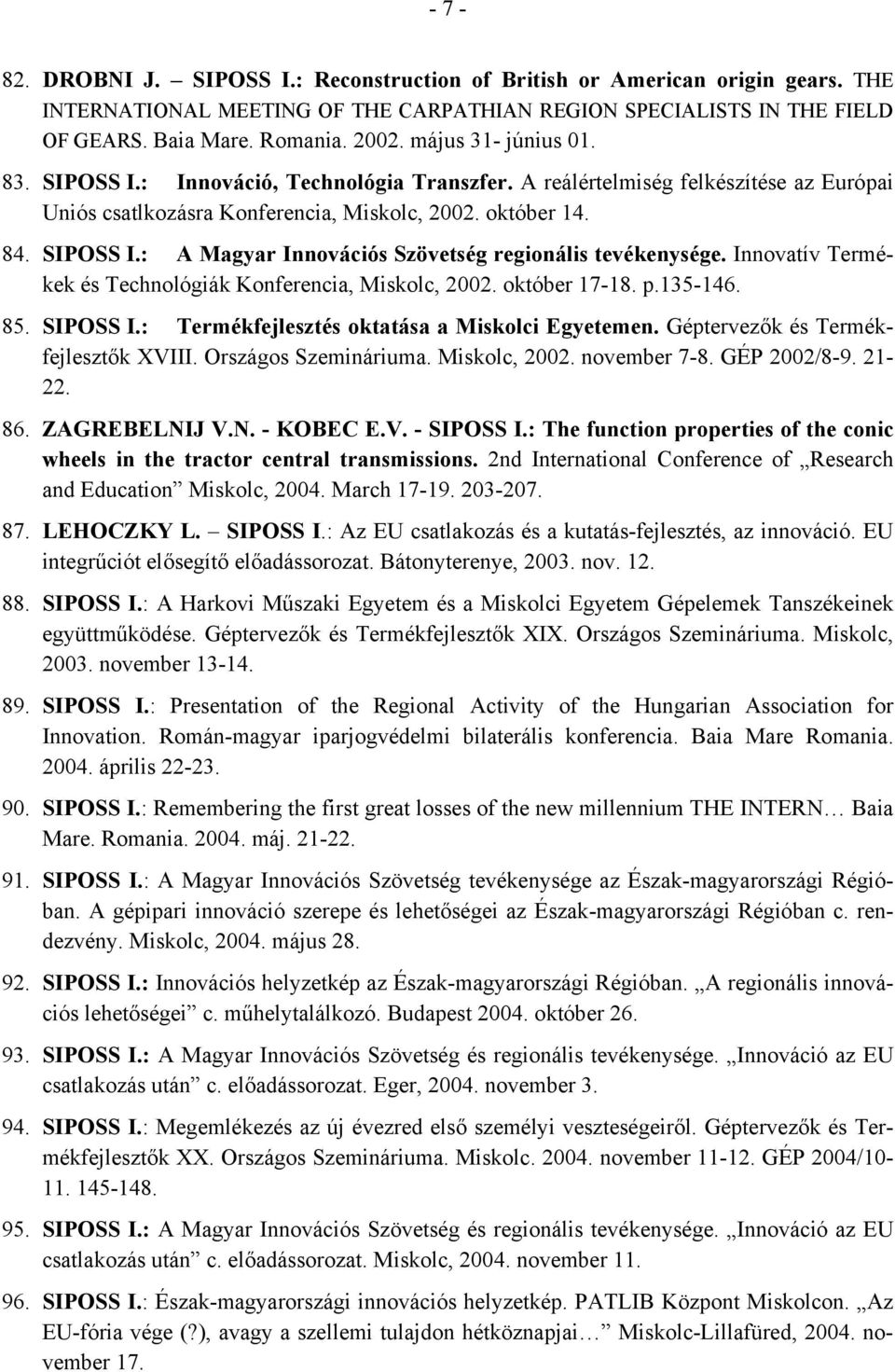 Innovatív Termékek és Technológiák Konferencia, Miskolc, 2002. október 17-18. p.135-146. 85. SIPOSS I.: Termékfejlesztés oktatása a Miskolci Egyetemen. Géptervezők és Termékfejlesztők XVIII.