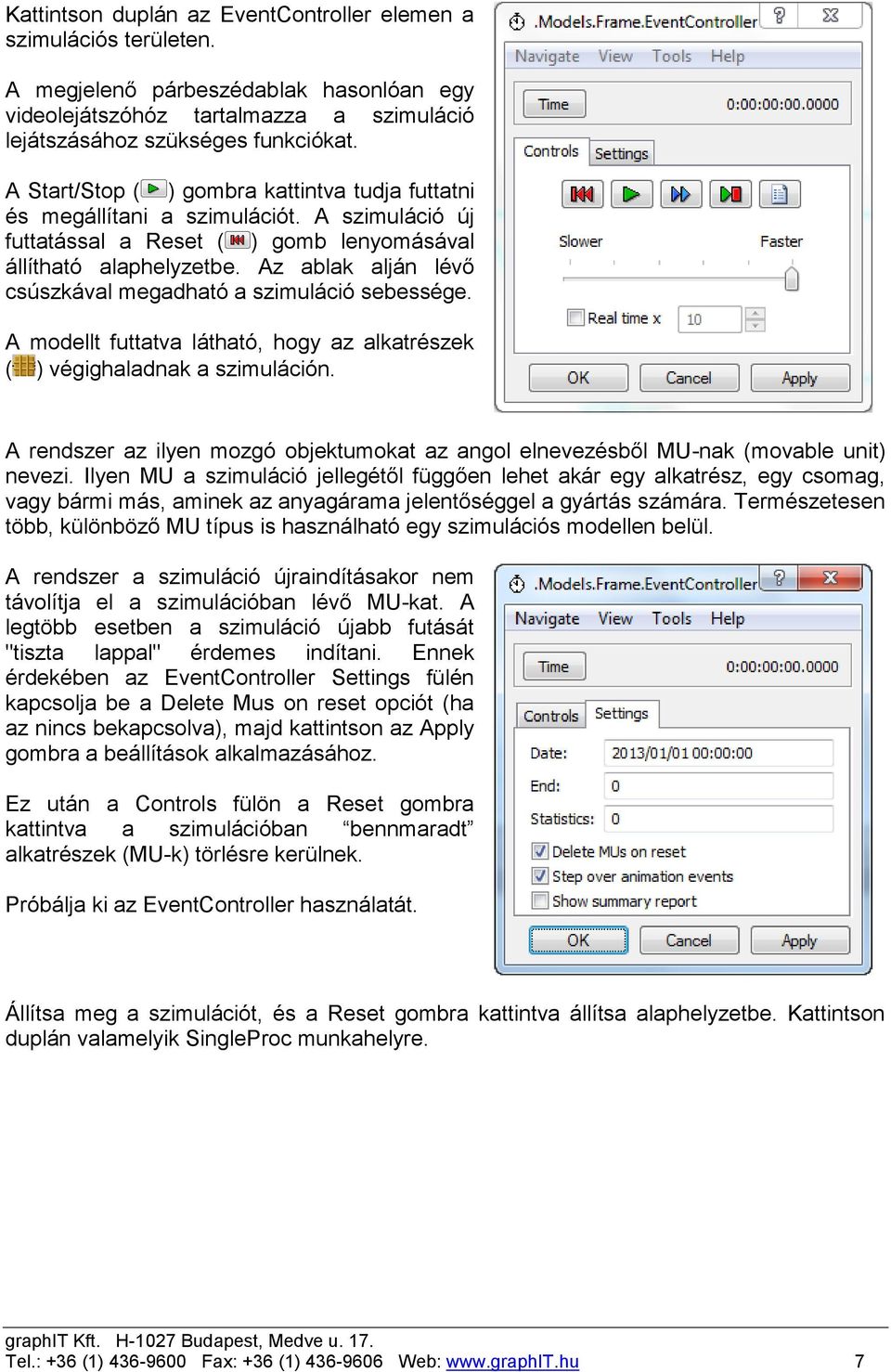 Az ablak alján lévő csúszkával megadható a szimuláció sebessége. A modellt futtatva látható, hogy az alkatrészek ( ) végighaladnak a szimuláción.