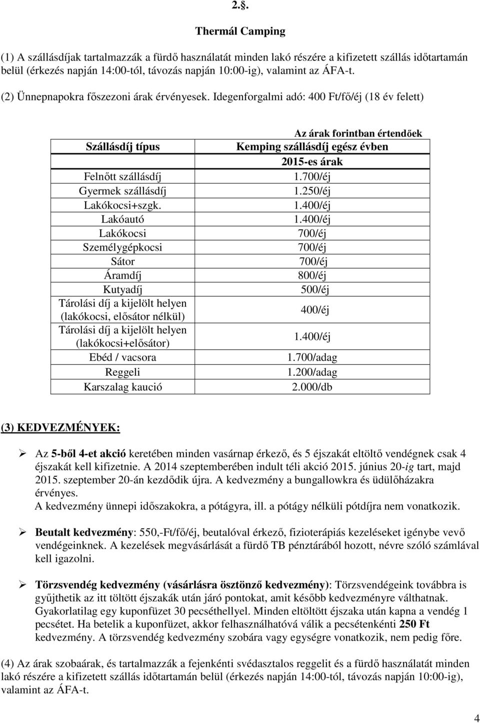 Lakóautó Lakókocsi Személygépkocsi Sátor Áramdíj Kutyadíj Tárolási díj a kijelölt helyen (lakókocsi, elősátor nélkül) Tárolási díj a kijelölt helyen (lakókocsi+elősátor) Ebéd / vacsora Reggeli