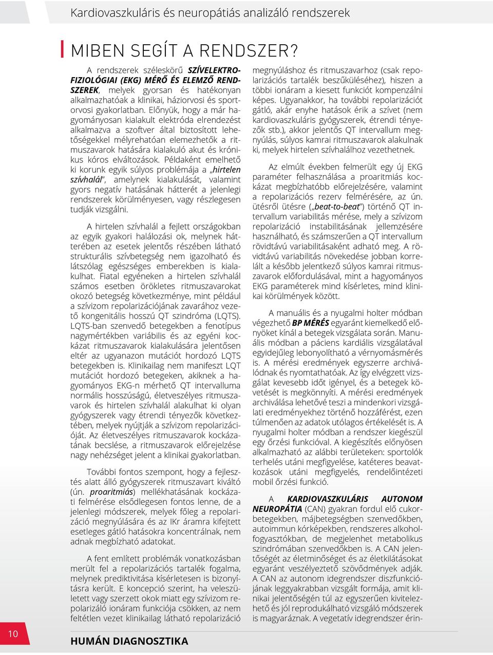 Előnyük, hogy a már hagyományosan kialakult elektróda elrendezést alkalmazva a szoftver által biztosított lehetőségekkel mélyrehatóan elemezhetők a ritmuszavarok hatására kialakuló akut és krónikus