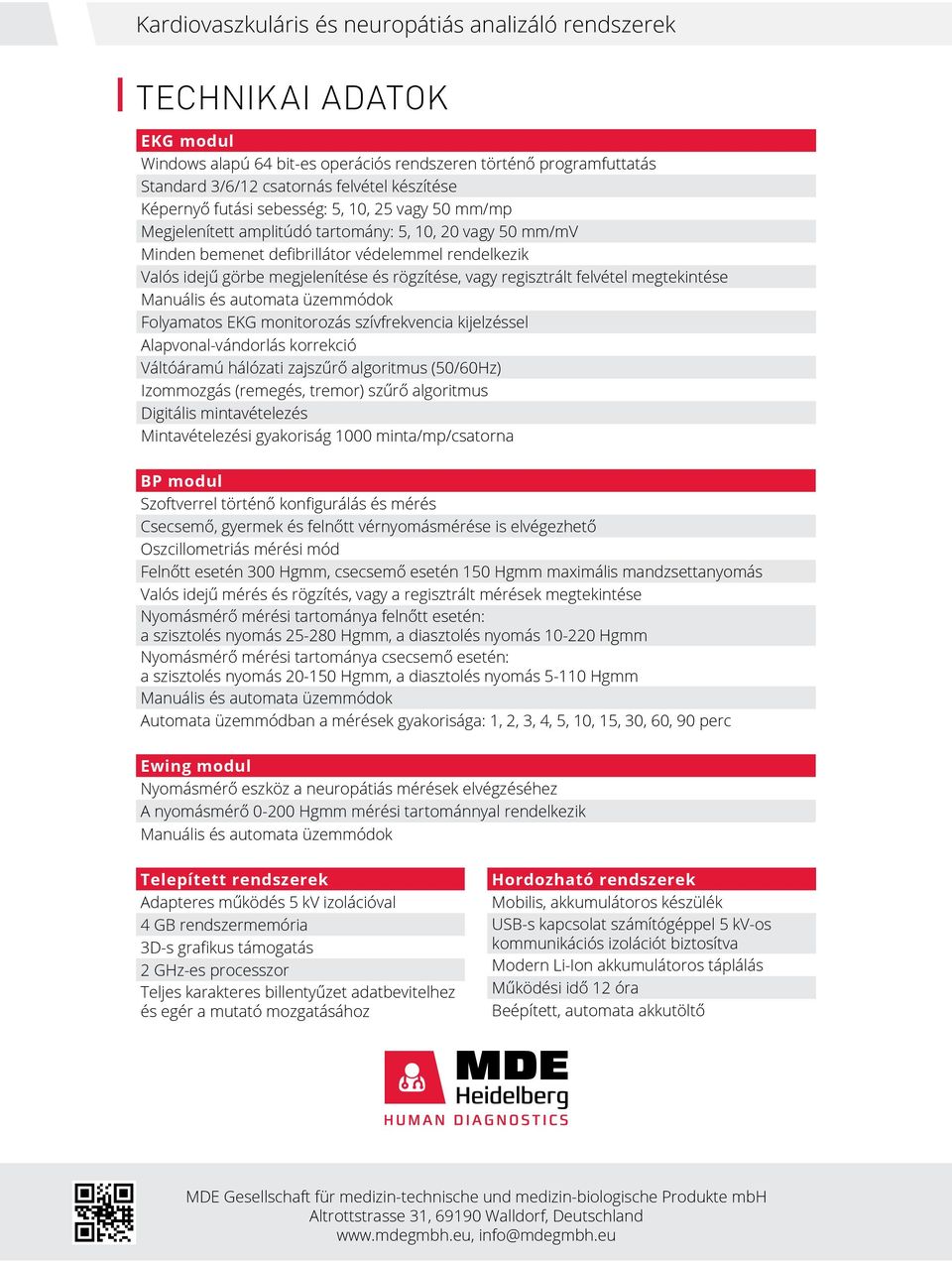 Manuális és automata üzemmódok Folyamatos EKG monitorozás szívfrekvencia kijelzéssel Alapvonal-vándorlás korrekció Váltóáramú hálózati zajszűrő algoritmus (50/60Hz) Izommozgás (remegés, tremor) szűrő