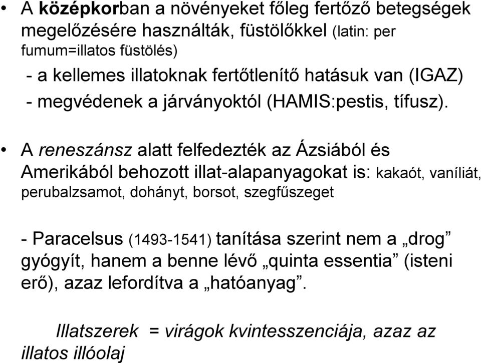 A reneszánsz alatt felfedezték az Ázsiából és Amerikából behozott illat-alapanyagokat is: kakaót, vaníliát, perubalzsamot, dohányt, borsot,