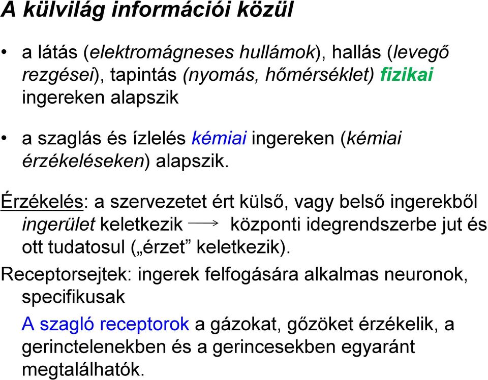 Érzékelés: a szervezetet ért külső, vagy belső ingerekből ingerület keletkezik központi idegrendszerbe jut és ott tudatosul ( érzet