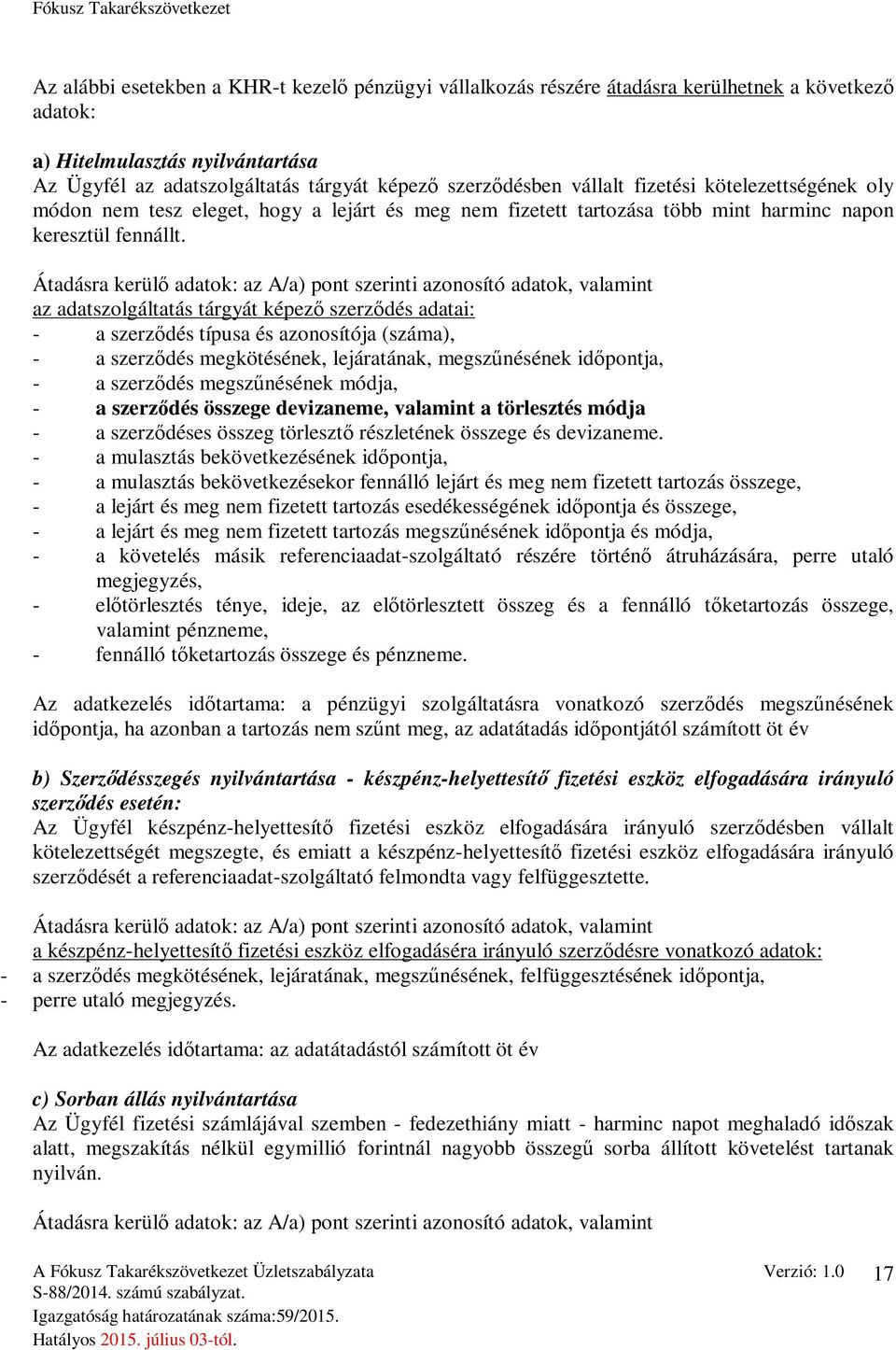 Átadásra kerülő adatok: az A/a) pont szerinti azonosító adatok, valamint az adatszolgáltatás tárgyát képező szerződés adatai: - a szerződés típusa és azonosítója (száma), - a szerződés megkötésének,