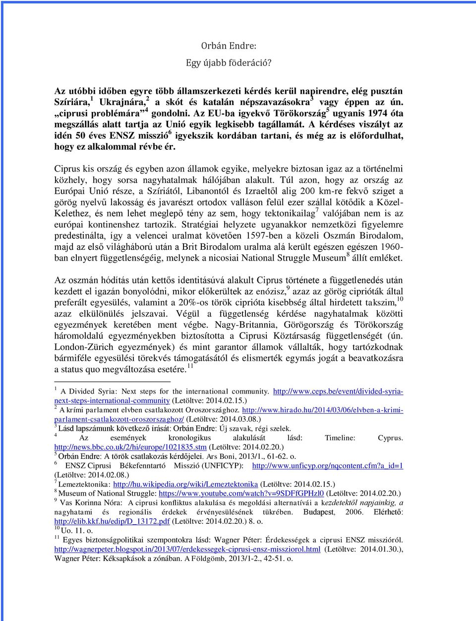 A kérdéses viszályt az idén 50 éves ENSZ misszió 6 igyekszik kordában tartani, és még az is előfordulhat, hogy ez alkalommal révbe ér.