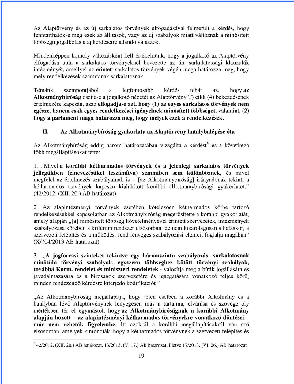 sarkalatossági klauzulák intézményét, amellyel az érintett sarkalatos törvények végén maga határozza meg, hogy mely rendelkezések számítanak sarkalatosnak.