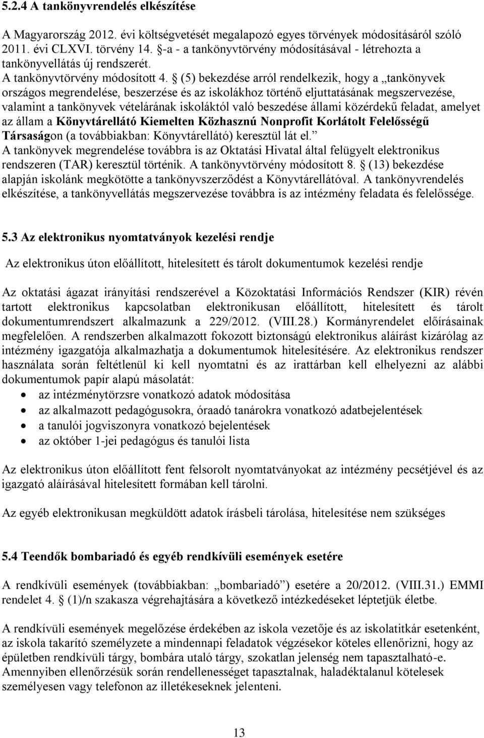 (5) bekezdése arról rendelkezik, hogy a tankönyvek országos megrendelése, beszerzése és az iskolákhoz történő eljuttatásának megszervezése, valamint a tankönyvek vételárának iskoláktól való beszedése