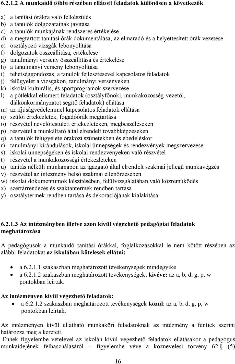 megtartott tanítási órák dokumentálása, az elmaradó és a helyettesített órák vezetése e) osztályozó vizsgák lebonyolítása f) dolgozatok összeállítása, értékelése g) tanulmányi verseny összeállítása