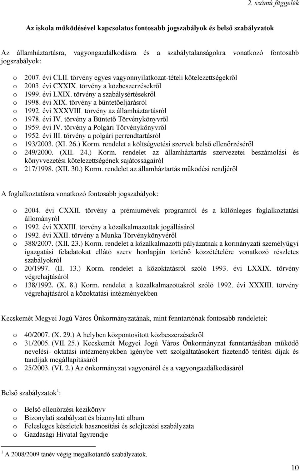 törvény a büntetőeljárásról o 1992. évi XXXVIII. törvény az államháztartásról o 1978. évi IV. törvény a Büntető Törvénykönyvről o 1959. évi IV. törvény a Polgári Törvénykönyvről o 1952. évi III.