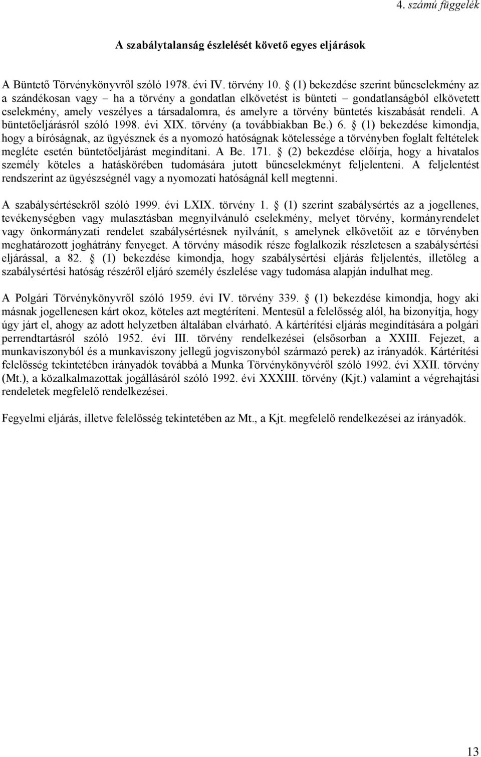 büntetés kiszabását rendeli. A büntetőeljárásról szóló 1998. évi XIX. törvény (a továbbiakban Be.) 6.