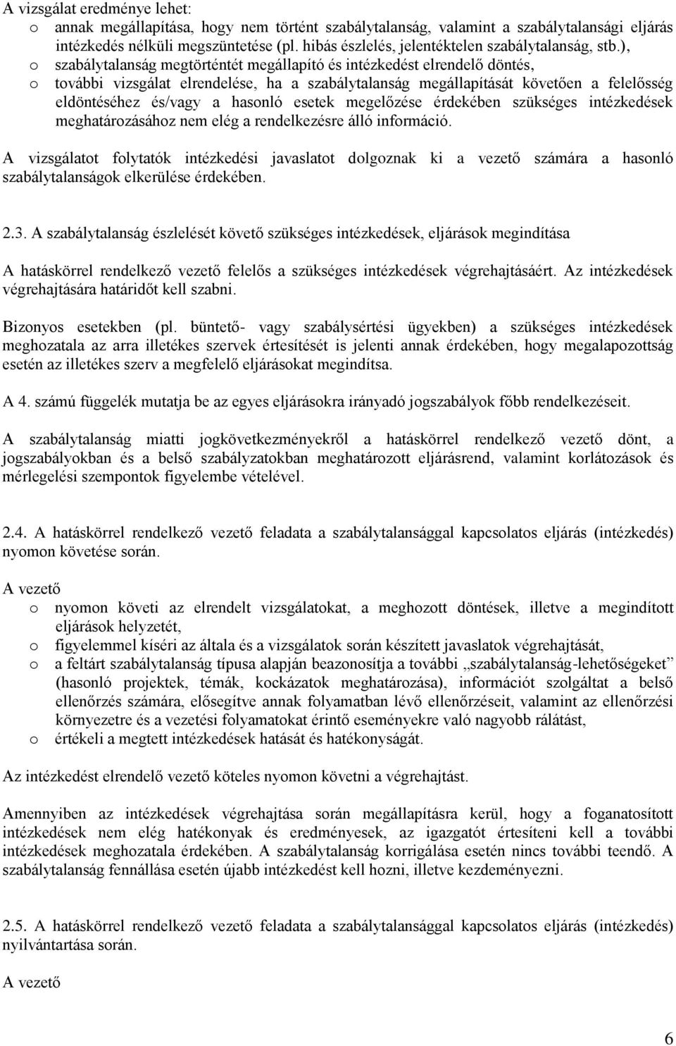 ), o szabálytalanság megtörténtét megállapító és intézkedést elrendelő döntés, o további vizsgálat elrendelése, ha a szabálytalanság megállapítását követően a felelősség eldöntéséhez és/vagy a