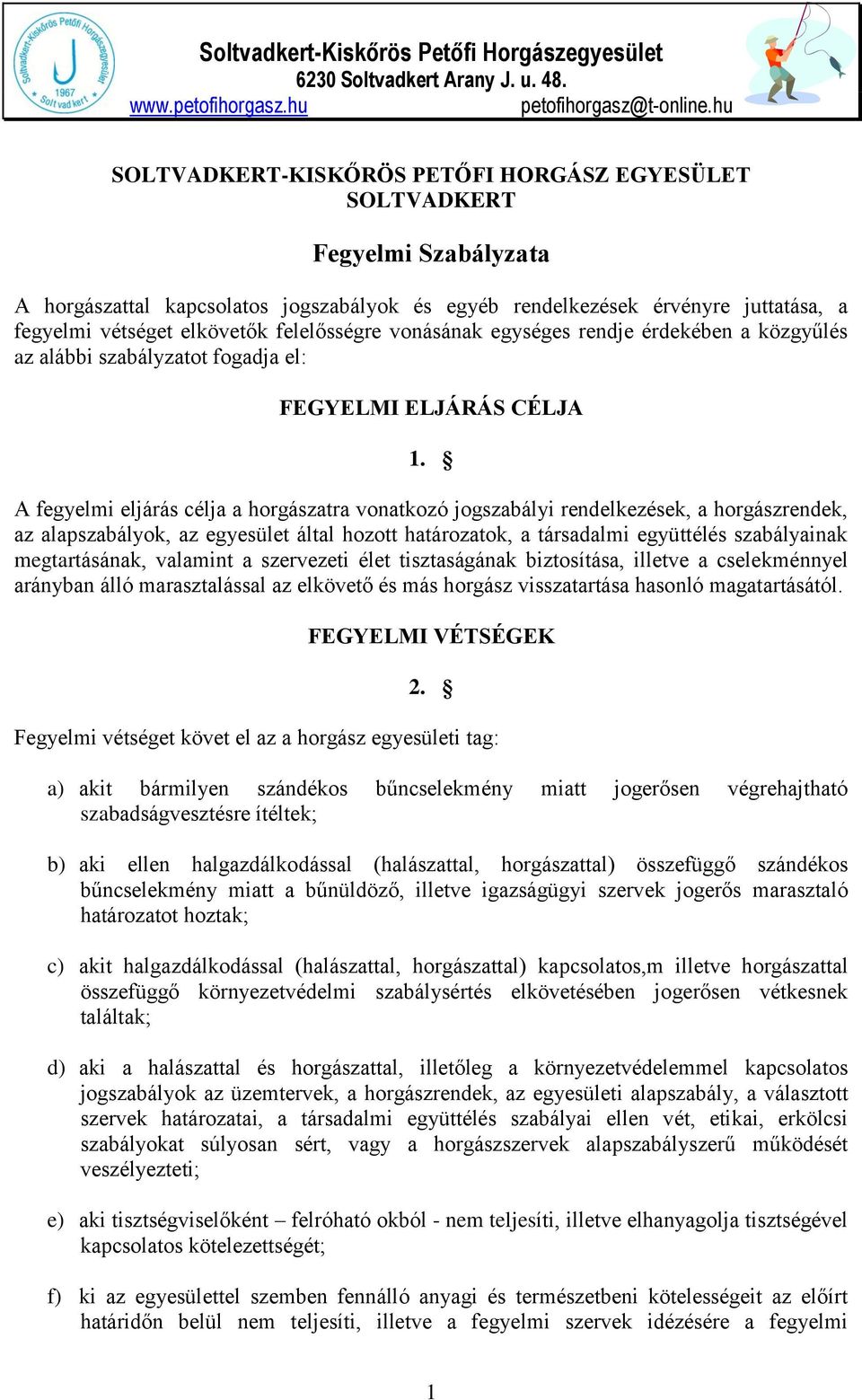 A fegyelmi eljárás célja a horgászatra vonatkozó jogszabályi rendelkezések, a horgászrendek, az alapszabályok, az egyesület által hozott határozatok, a társadalmi együttélés szabályainak