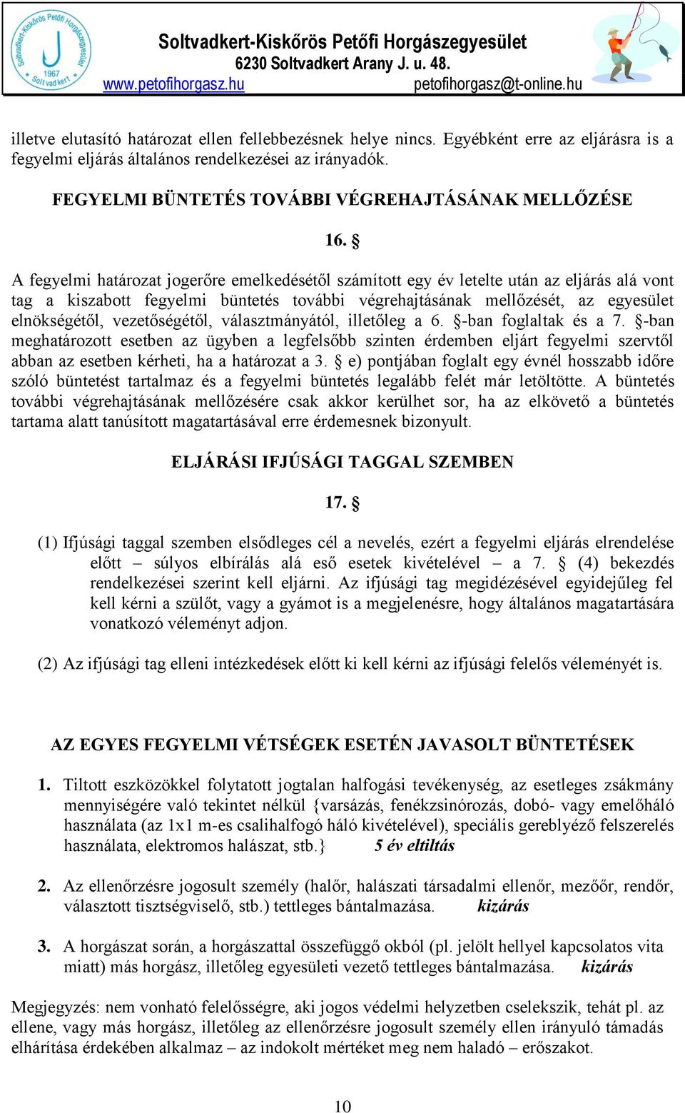 A fegyelmi határozat jogerőre emelkedésétől számított egy év letelte után az eljárás alá vont tag a kiszabott fegyelmi büntetés további végrehajtásának mellőzését, az egyesület elnökségétől,