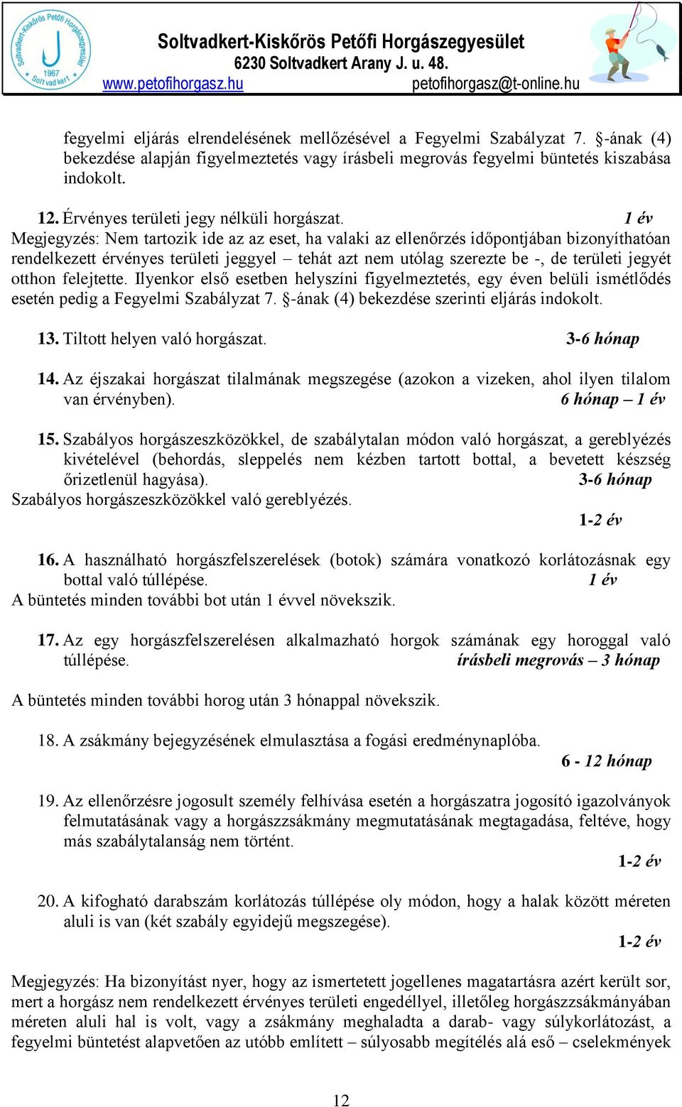 1 év Megjegyzés: Nem tartozik ide az az eset, ha valaki az ellenőrzés időpontjában bizonyíthatóan rendelkezett érvényes területi jeggyel tehát azt nem utólag szerezte be -, de területi jegyét otthon