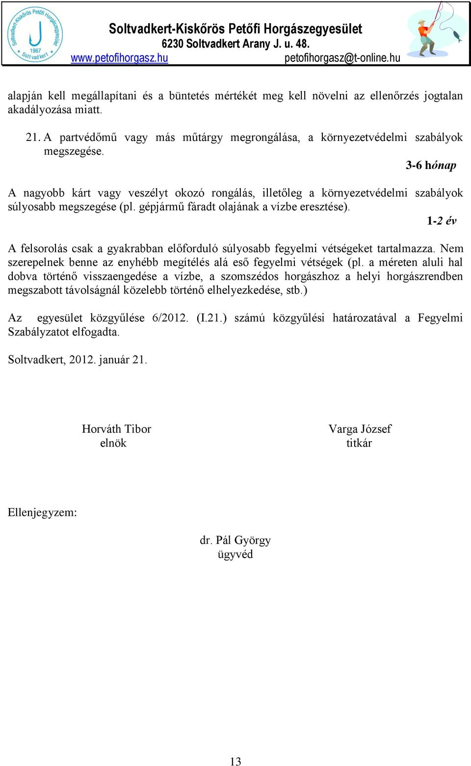 A felsorolás csak a gyakrabban előforduló súlyosabb fegyelmi vétségeket tartalmazza. Nem szerepelnek benne az enyhébb megítélés alá eső fegyelmi vétségek (pl.