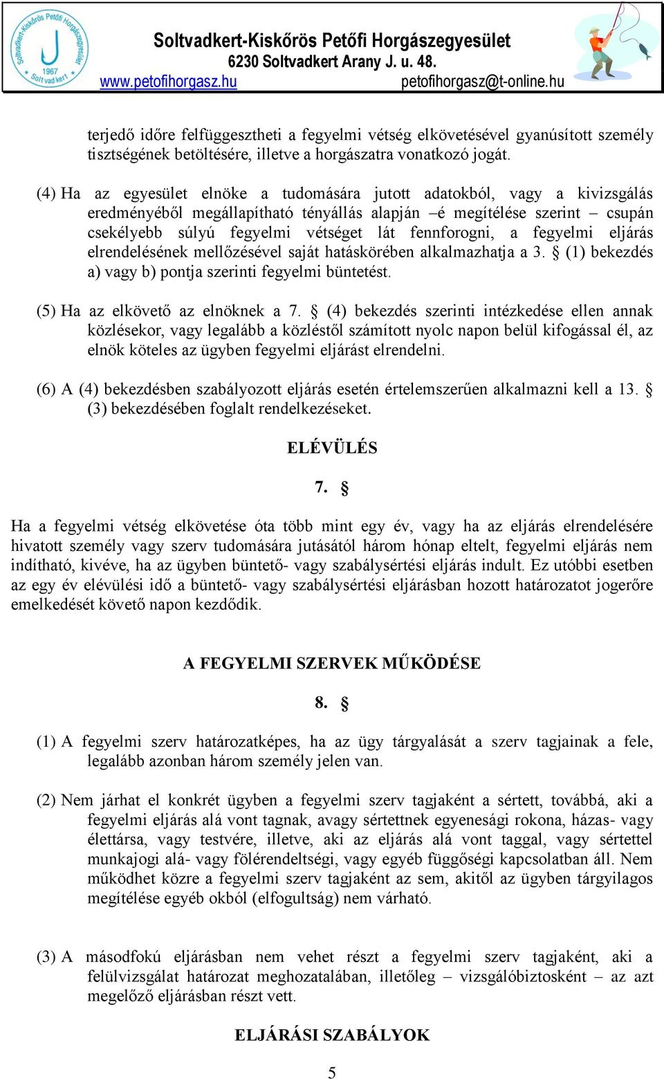 fennforogni, a fegyelmi eljárás elrendelésének mellőzésével saját hatáskörében alkalmazhatja a 3. (1) bekezdés a) vagy b) pontja szerinti fegyelmi büntetést. (5) Ha az elkövető az elnöknek a 7.