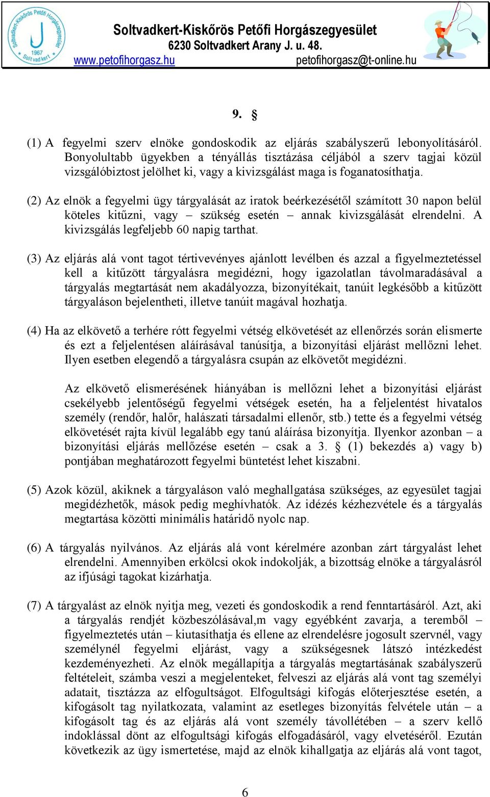 (2) Az elnök a fegyelmi ügy tárgyalását az iratok beérkezésétől számított 30 napon belül köteles kitűzni, vagy szükség esetén annak kivizsgálását elrendelni. A kivizsgálás legfeljebb 60 napig tarthat.