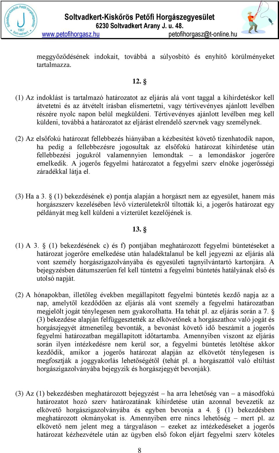 belül megküldeni. Tértivevényes ajánlott levélben meg kell küldeni, továbbá a határozatot az eljárást elrendelő szervnek vagy személynek.