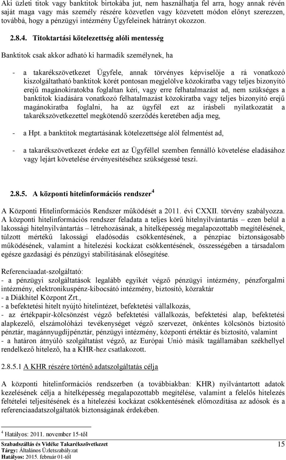 Titoktartási kötelezettség alóli mentesség Banktitok csak akkor adható ki harmadik személynek, ha - a takarékszövetkezet Ügyfele, annak törvényes képviselője a rá vonatkozó kiszolgáltatható banktitok