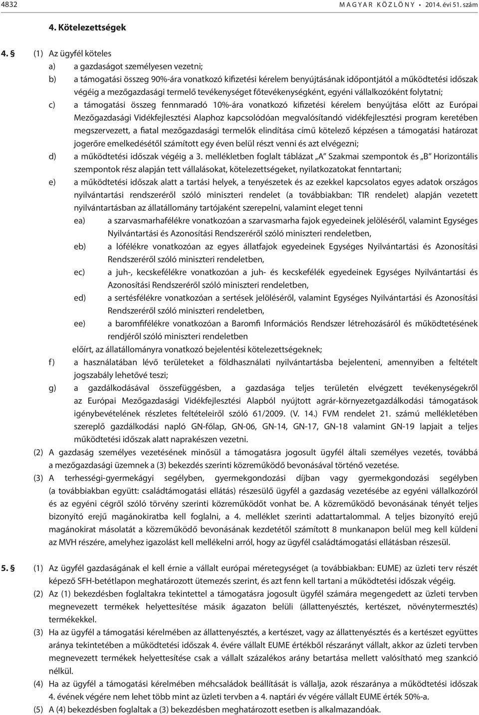 tevékenységet főtevékenységként, egyéni vállalkozóként folytatni; c) a támogatási összeg fennmaradó 10%-ára vonatkozó kifizetési kérelem benyújtása előtt az Európai Mezőgazdasági Vidékfejlesztési