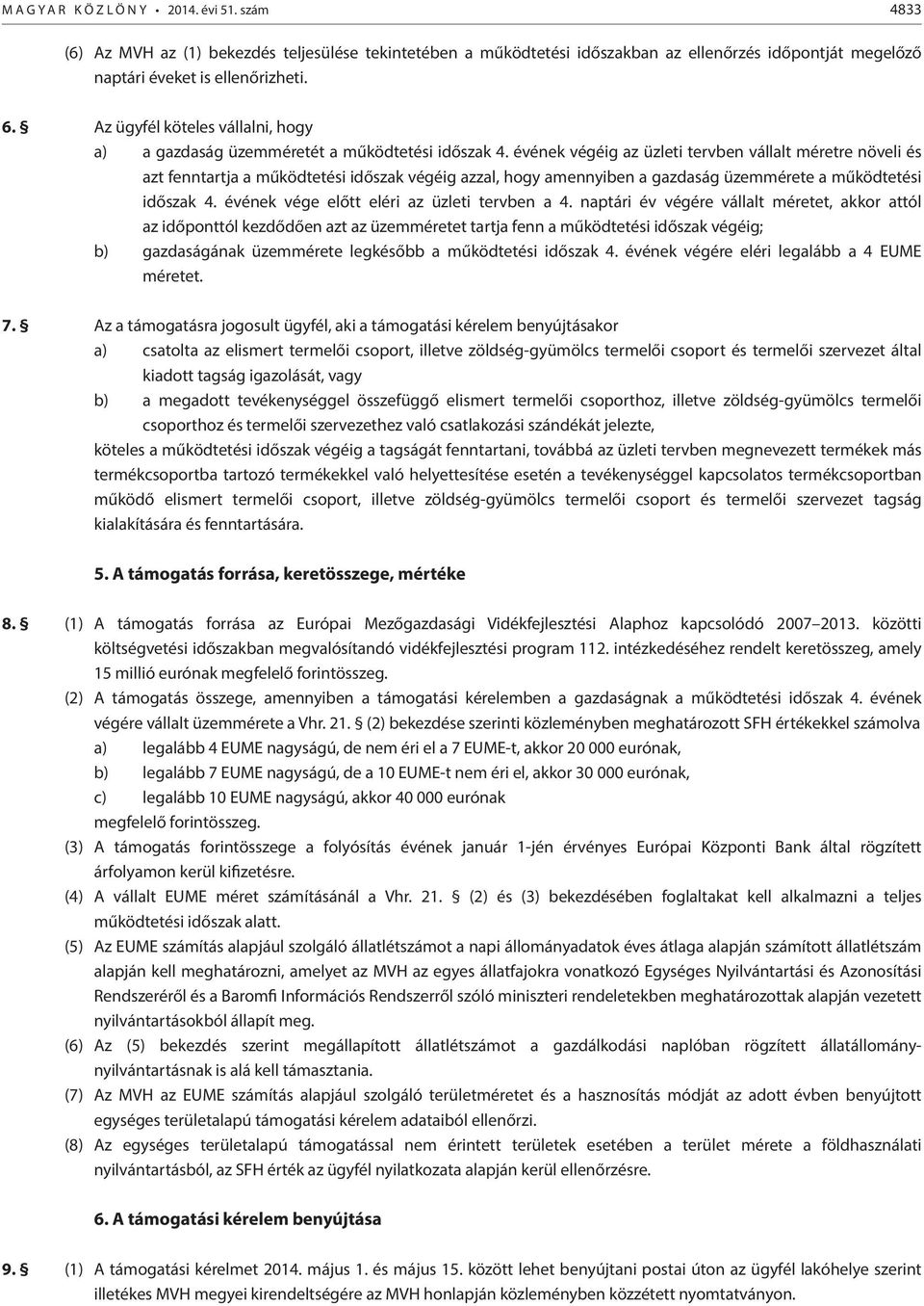 évének végéig az üzleti tervben vállalt méretre növeli és azt fenntartja a működtetési időszak végéig azzal, hogy amennyiben a gazdaság üzemmérete a működtetési időszak 4.