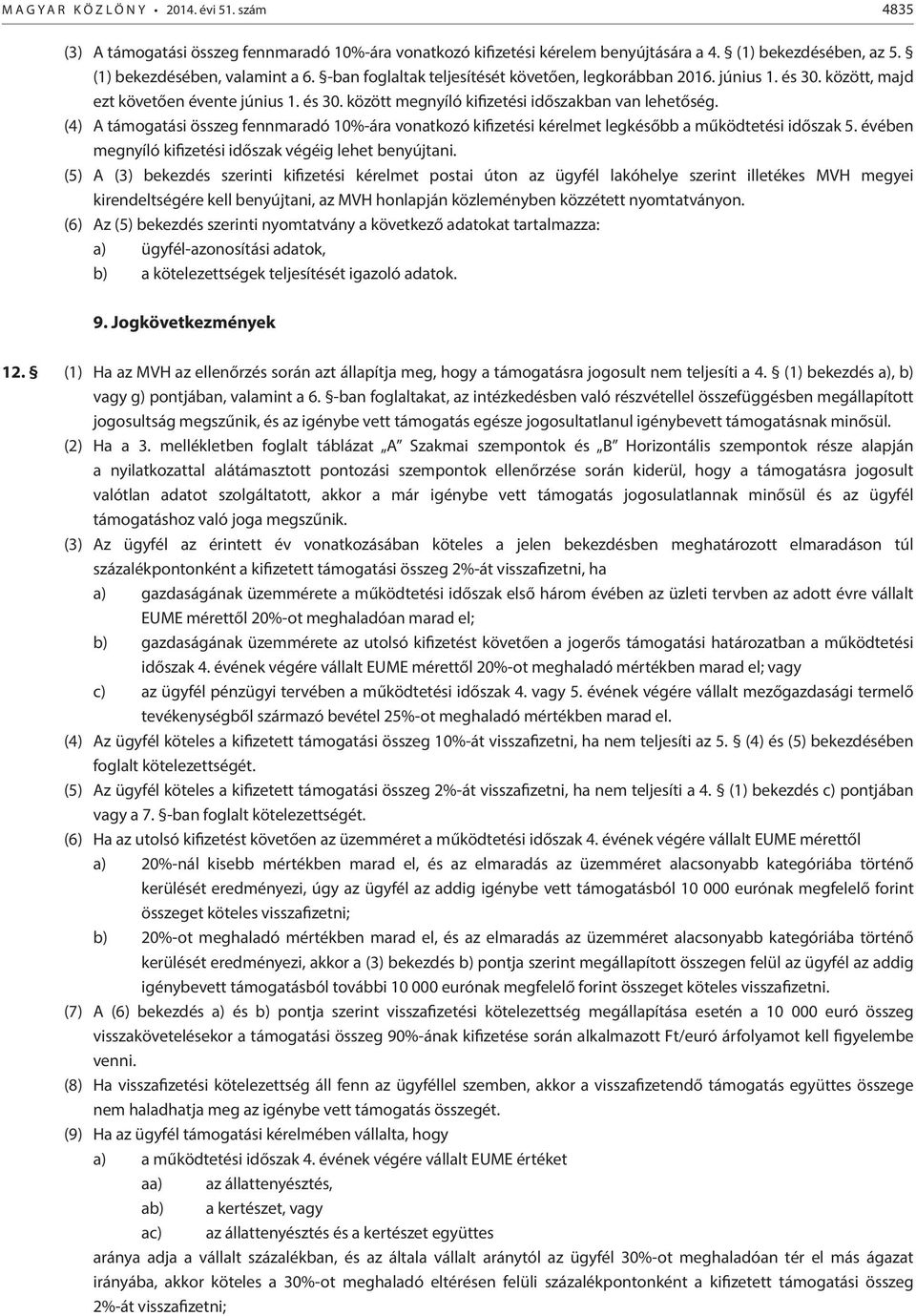 (4) A támogatási összeg fennmaradó 10%-ára vonatkozó kifizetési kérelmet legkésőbb a működtetési időszak 5. évében megnyíló kifizetési időszak végéig lehet benyújtani.