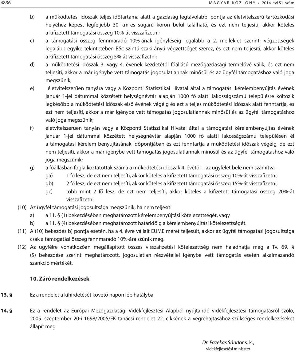 teljesíti, akkor köteles a kifizetett támogatási összeg 10%-át visszafizetni; c) a támogatási összeg fennmaradó 10%-ának igényléséig legalább a 2.