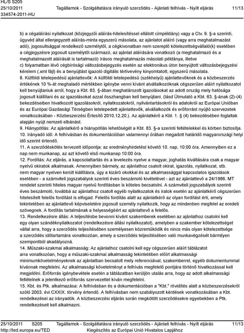 kötelezettségvállaló(k) esetében a cégjegyzésre jogosult személytől származó, az ajánlat aláírására vonatkozó (a meghatalmazó és a meghatalmazott aláírását is tartalmazó) írásos meghatalmazás