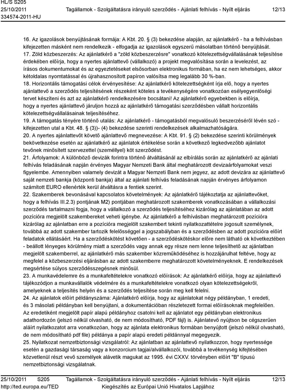 Zöld közbeszerzés: Az ajánlatkérő a "zöld közbeszerzésre" vonatkozó kötelezettségvállalásának teljesítése érdekében előírja, hogy a nyertes ajánlattevő (vállalkozó) a projekt megvalósítása során a