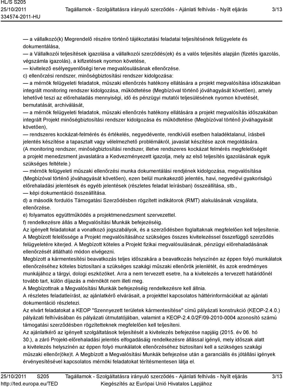 c) ellenőrzési rendszer, minőségbiztosítási rendszer kidolgozása: a mérnök felügyeleti feladatok, műszaki ellenőrzés hatékony ellátására a projekt megvalósítása időszakában integrált monitoring