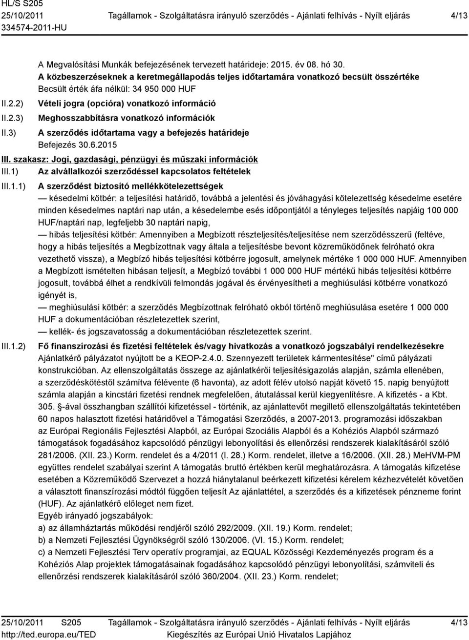 vonatkozó információk A szerződés időtartama vagy a befejezés határideje Befejezés 30.6.2015 III. szakasz: Jogi, gazdasági, pénzügyi és műszaki információk III.