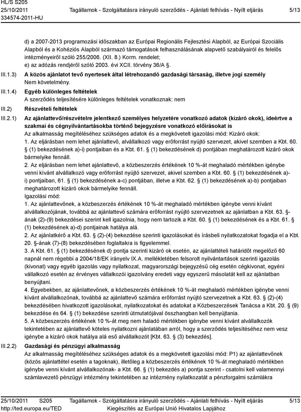 1) 2) d) a 2007-2013 programozási időszakban az Európai Regionális Fejlesztési Alapból, az Európai Szociális Alapból és a Kohéziós Alapból származó támogatások felhasználásának alapvető szabályairól