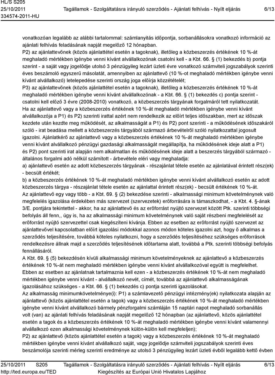 (1) bekezdés b) pontja szerint - a saját vagy jogelődje utolsó 3 pénzügyileg lezárt üzleti évre vonatkozó számviteli jogszabályok szerinti éves beszámoló egyszerű másolatát, amennyiben az ajánlattevő