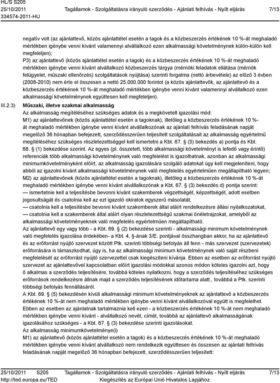 követelménynek külön-külön kell megfeleljen); P3) az ajánlattevő (közös ajánlattétel esetén a tagok) és a közbeszerzés értékének 10 %-át meghaladó mértékben igénybe venni kívánt alvállalkozó